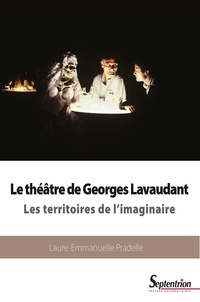 Laure-Emmanuelle Pradelle - Le théâtre de Georges Lavaudant - Les territoires de l'imaginaire.