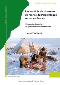 Laure Fontana - Les sociétés de chasseurs de rennes du Paléolithique récent en France - Economie, écologie et cycle annuel du nomadisme.