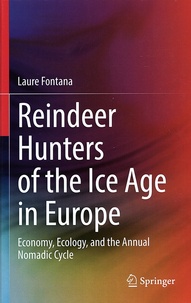 Laure Fontana - Reindeer Hunters of the Ice Age in Europe - Economy, Ecology, and the Annual Nomadic Cycle.