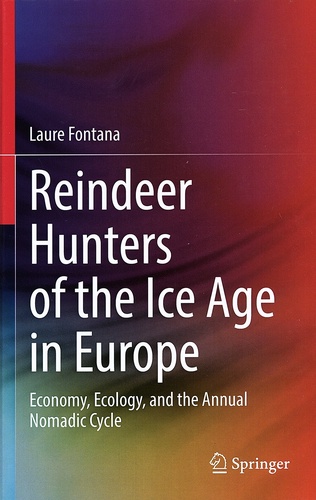 Laure Fontana - Reindeer Hunters of the Ice Age in Europe - Economy, Ecology, and the Annual Nomadic Cycle.