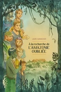 Laure Garancher - A la recherche de l'Amazonie oubliée.