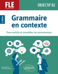 Laure Garnier et Timothée Pigeon - Français langue étrangère Objectif B2 - Grammaire en contexte.