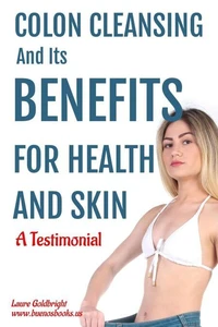 Colon Cleansing and Its Benefits for Health and Skin: A Testimonial