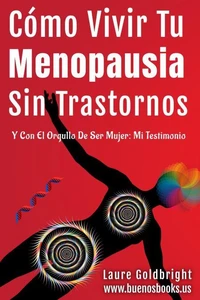 Cómo Vivir Tu Menopausia Sin Trastornos Y Con El Orgullo De Ser Mujer: Mi Testimonio