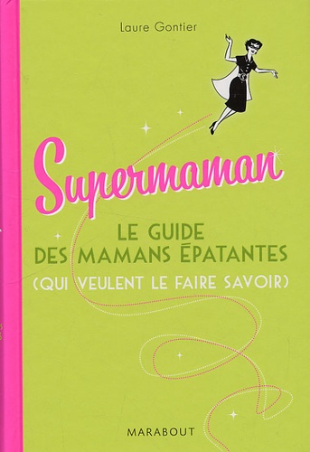Laure Gontier - Supermaman - Le guide des mamans épatantes (qui veulent le faire savoir).