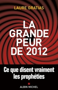 Laure Gratias - La Grande Peur de 2012 - Ce que disent vraiment les prophéties.