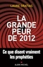 Laure Gratias - La Grande Peur de 2012 - Ce que disent vraiment les prophéties.