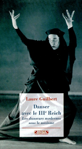 Laure Guilbert - Danser Avec Le Iiieme Reich. Les Danseurs Modernes Sous Le Nazisme.