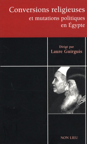 Laure Guirguis - Conversions religieuses et mutations politiques en Egypte - Tares et avatars du communautarisme égyptien.