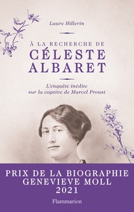 Laure Hillerin - A la recherche de Céleste Albaret - L'enquête inédite sur la captive de Marcel Proust.