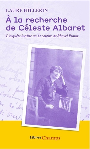 A la recherche de Céleste Albaret. L’enquête inédite sur la captive de Marcel Proust