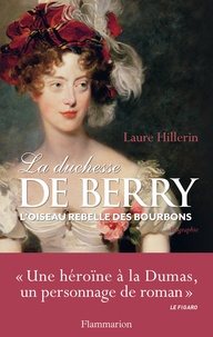 Laure Hillerin - La Duchesse de Berry - L'oiseau rebelle des Bourbons.