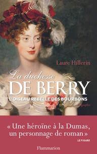 Laure Hillerin - La Duchesse de Berry - L'oiseau rebelle des Bourbons.