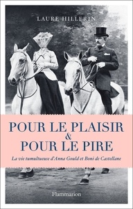 Laure Hillerin - Pour le plaisir et pour le pire - La vie tumultueuse d'Anna Gould et Boni de Castellane.