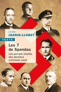 Laure Joanin-Llobet - Les 7 de Spandau - Les secrets révélés des derniers criminels nazis.