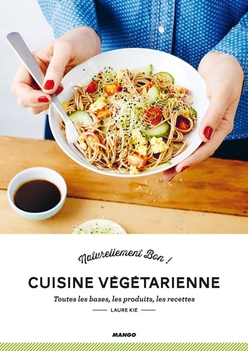 Cuisine Végétarienne. Toutes les bases, les produits, les recettes