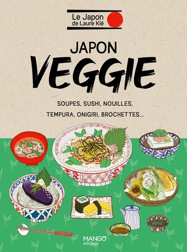 Japon veggie. Soupes, sushis, nouilles, tempura, onigri, brochettes ...