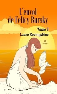 Laure Koenigsbine - L’envol de Felicy Bursky Tome 1 : .