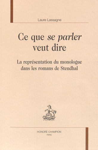 Laure Lassagne - Ce que se parler veut dire - La représentation du monologue dans les romans de Stendhal.