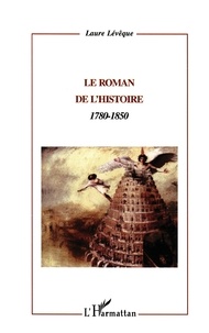 Laure Lévêque - Le Roman De L'Histoire, 1780-1850.