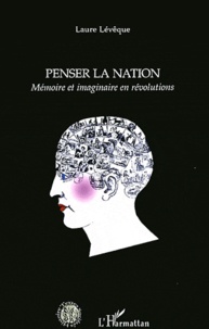 Laure Lévêque - Penser la nation - Mémoire et imaginaire en révolutions.
