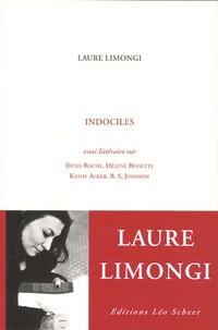 Laure Limongi - Indociles - Essai littéraire sur Denis Roche, Hélène Bessette, Kathy Acker, B-S Johnson.
