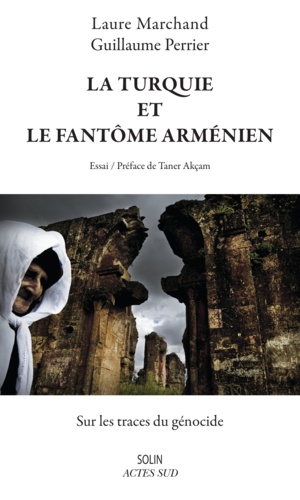 Laure Marchand et Guillaume Perrier - La Turquie et le fantôme arménien - Sur les traces du génocide.