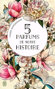 Laure Margerand - Les cinq parfums de notre histoire.