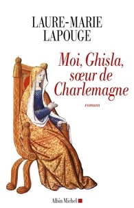 Laure-Marie Lapouge - Moi, Ghisla, soeur de Charlemagne.