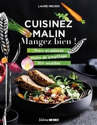 Laure Meuris - Cuisinez malin, mangez bien ! - Trucs et astuces, moins de gaspillage, 100 recettes.