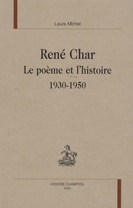 Laure Michel - René Char - Le poème et l'histoire (1930-1950).