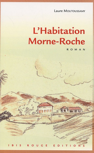 Laure Moutoussamy - L'habitation de Morne-Roche.