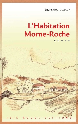 Laure Moutoussamy - L'habitation de Morne-Roche.