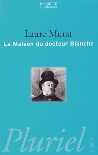 Laure Murat - La maison du docteur Blanche - Histoire d'un asile et de ses pensionnaires, de Nerval à Maupassant.