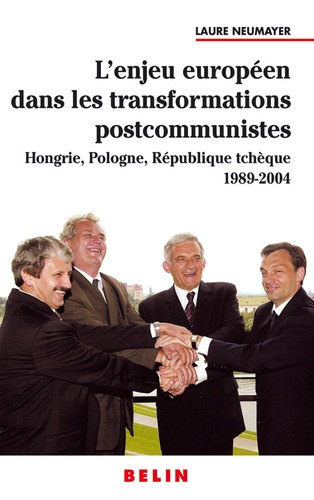 Laure Neumayer - L'enjeu européen dans les transformations postcommunistes - Hongrie, Pologne, République Tchèque 1989-2004.
