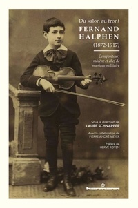 Laure Schnapper - Du salon au front : Fernand Halphen (1872-1917) - Compositeur, mécène et chef de musique militaire.