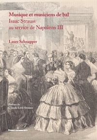 Laure Schnapper - Musique et musiciens de bal - Isaac Strauss au service de Napoléon III.