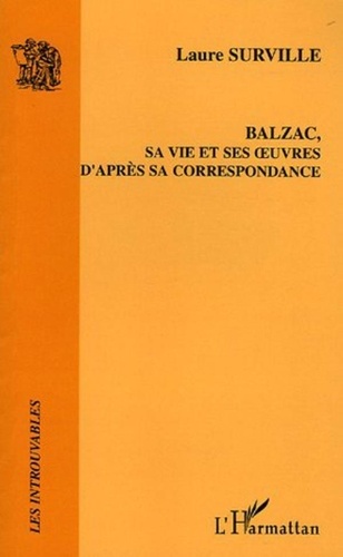 Balzac, sa vie et ses oeuvres d'après sa correspondance