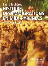 Laure Teulières - Histoire des immigrations en Midi-Pyrénées - XIXe-XXe siècles.