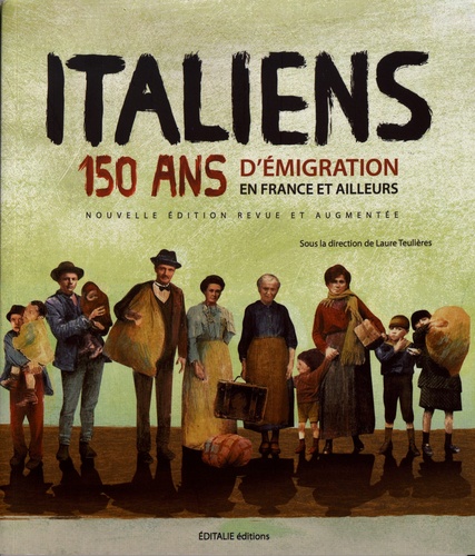 Italiens. 150 ans d'émigration en France et ailleurs 2e édition revue et augmentée