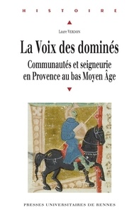 Laure Verdon - La Voix des dominés - Communautés et seigneurie en Provence au bas du Moyen Age.