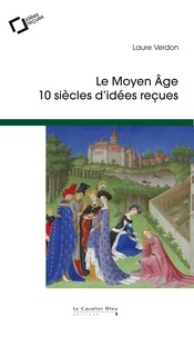 Laure Verdon - Moyen age (le) - 10 siècles d'idées reçues.