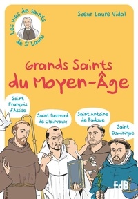 Laure Vidal - Les vies de saints de Soeur Laure Tome 1 : Grands saints du Moyen Age - 1) Saint François d'Assise ; 2) Saint Bernard de Clairvaux ; 3) Saint Antoine de Padoue ; 4) Saint Dominique.