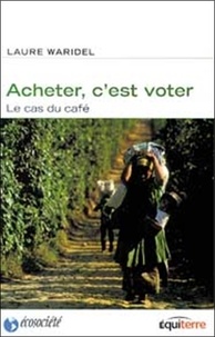 Laure Waridel - Acheter c'est voter - Le cas du café.