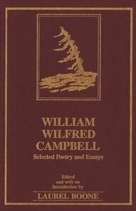 Laurel Boone - William Wilfred Campbell - Selected Poetry and Essays.