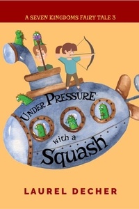 Laurel Decher - Under Pressure With a Squash - A Seven Kingdoms Fairy Tale, #3.