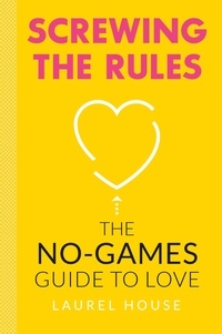Laurel House - Screwing the Rules - The No-Games Guide to Love.