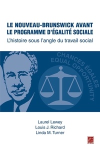 Laurel Lewey et Louis J. Richard - Le Nouveau-Brunswick avant le programme d'égalité sociale - L'histoire sous l'angle du travail social.