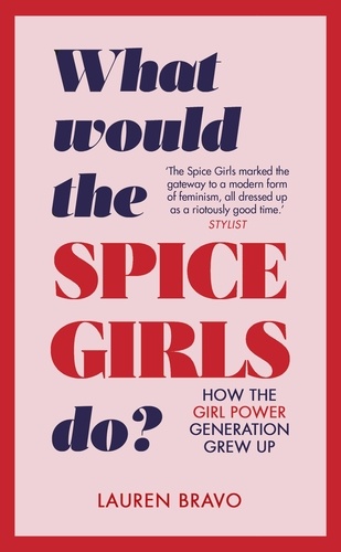 Lauren Bravo - What Would the Spice Girls Do? - How the Girl Power Generation Grew Up.