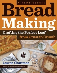 Lauren Chattman - Bread Making: A Home Course - Crafting the Perfect Loaf, From Crust to Crumb.